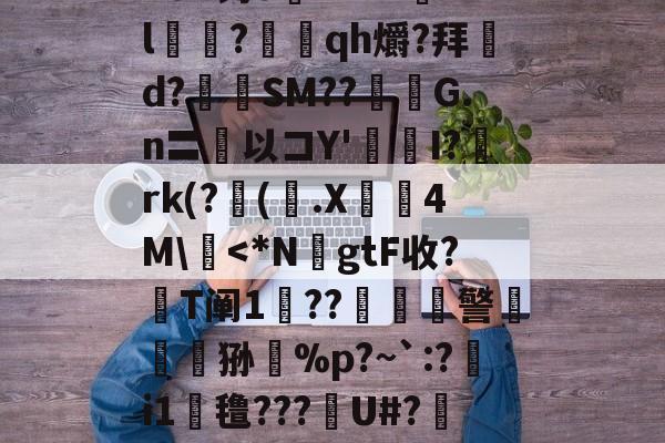 九游体育-n8#钓o腘RrV??l乭?蕰qh爝?拜d?奙SM??醽焄G.n〓以コY'I?阘rk(?阥(.X睅4M\慽
